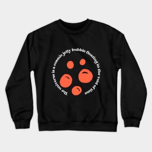 The universe is a cosmic jelly bubble floating in the void of time Crewneck Sweatshirt